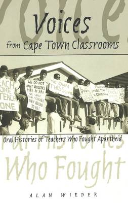 Voices from Cape Town Classrooms: Oral Histories of Teachers Who Fought Apartheid - History of Schools and Schooling 39 (Paperback)