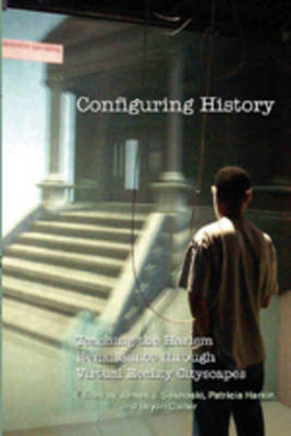 Configuring History: Teaching the Harlem Renaissance Through Virtual Reality Cityscapes - Digital Formations 18 (Paperback)