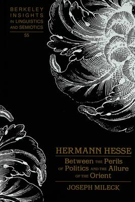 Hermann Hesse: Between the Perils of Politics and the Allure of the Orient - Berkeley Insights in Linguistics and Semiotics 55 (Hardback)