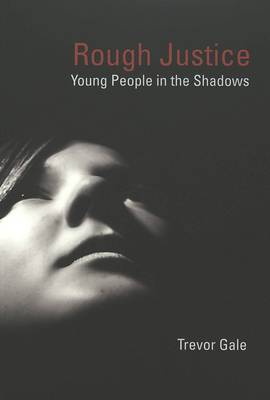 Rough Justice: Young People in the Shadows - Adolescent Cultures, School & Society 32 (Paperback)