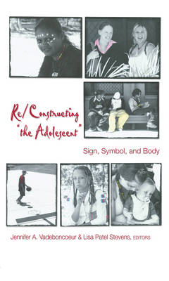 Re/Constructing "the Adolescent": Sign, Symbol, and Body - Adolescent Cultures, School & Society 33 (Paperback)