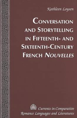 Conversations and Storytelling in 15th-16th-century French Nouvelles - Currents in Comparative Romance Languages & Literatures 129 (Hardback)