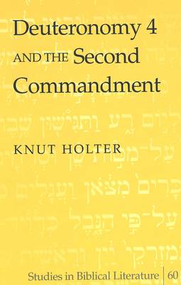 Deuteronomy 4 and the Second Commandment - Studies in Biblical Literature 60 (Hardback)
