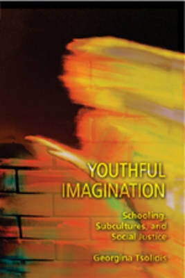 Youthful Imagination: Schooling, Subcultures, and Social Justice - Adolescent Cultures, School & Society 34 (Paperback)