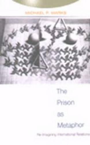 The Prison as Metaphor: Re-Imagining International Relations - Studies in International Relations 1 (Paperback)
