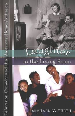 Laughter in the Living Room: Television Comedy and the American Home Audience - Popular Culture and Everyday Life v. 8 (Paperback)