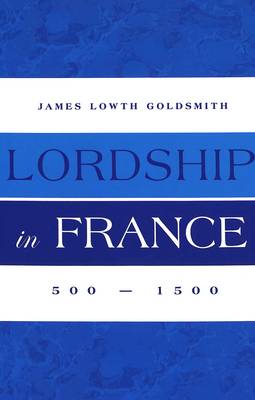 Lordship in France: 500-1500 (Hardback)