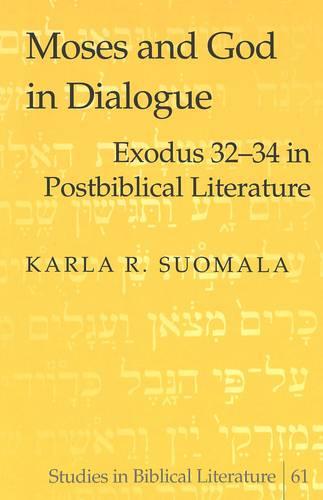 Moses and God in Dialogue: Exodus 32-34 in Postbiblical Literature - Studies in Biblical Literature 61 (Hardback)