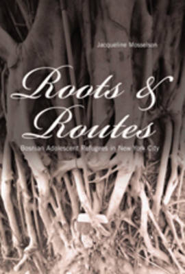 Roots and Routes: Bosnian Adolescent Refugees in New York City - Intersections in Communications and Culture Global Approaches and Transdisciplinary Perspectives 10 (Paperback)
