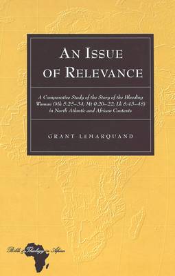 An Issue of Relevance: A Comparative Study of the Story of the Bleeding Woman (Mk 5:25-34; Mt 9:20-22; Lk 8:43-48) in North Atlantic and African Contexts - Bible and Theology in Africa 5 (Hardback)