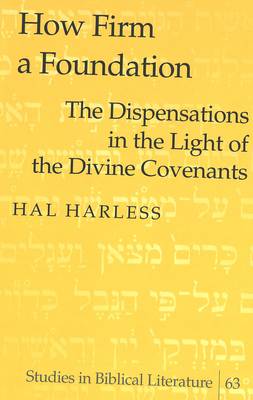 How Firm a Foundation: The Dispensations in the Light of the Divine Covenants - Studies in Biblical Literature v. 63 (Hardback)