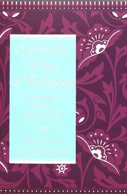 Spirituality, Action, & Pedagogy: Teaching from the Heart - Studies in Education and Spirituality 8 (Paperback)