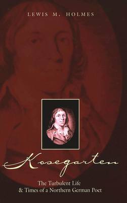 Kosegarten: The Turbulent Life and Times of a Northern German Poet (Hardback)