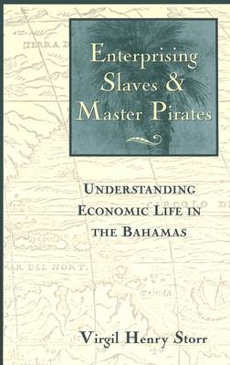 Enterprising Slaves and Master Pirates: Understanding Economic Life in the Bahamas (Hardback)