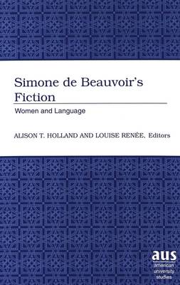 Simone De Beauvoir's Fiction: Women and Language - American University Studies Series 27: Feminist Studies 10 (Hardback)