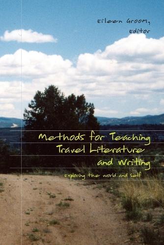 Methods for Teaching Travel Literature and Writing: Exploring the World and Self - Travel Writing Across the Disciplines: Theory and Pedagogy 8 (Paperback)