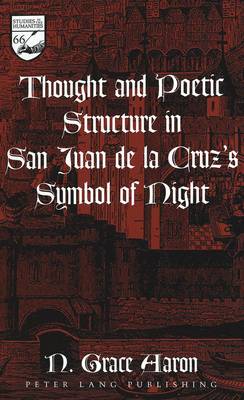 Thought and Poetic Structure in San Juan De La Cruz's Symbol of Night - Studies in the Humanities Literature - Politics - Society 66 (Hardback)