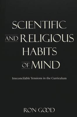Scientific and Religious Habits of Mind: Irreconcilable Tensions in the Curriculum - Complicated Conversation: A Book Series of Curriculum Studies 8 (Paperback)