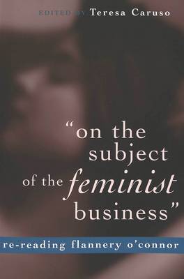 On the Subject of the Feminist Business: Re-reading Flannery O'Connor (Paperback)