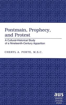 Pontmain, Prophecy, and Protest: A Cultural-historical Study of a Nineteenth-century Apparition - American University Studies 234 (Hardback)