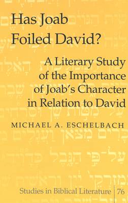 Has Joab Foiled David?: A Literary Study of the Importance of Joab's Character in Relation to David - Studies in Biblical Literature 76 (Hardback)