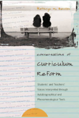 Conversations of Curriculum Reform: Students' and Teachers' Voices Interpreted Through Autobiographical and Phenomenological Texts - Complicated Conversation: A Book Series of Curriculum Studies 12 (Paperback)