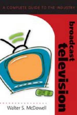 Broadcast Television: A Complete Guide to the Industry - Media Industries 1 (Paperback)