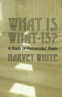 What is What-is?: A Study of Parmenides' Poem (Hardback)