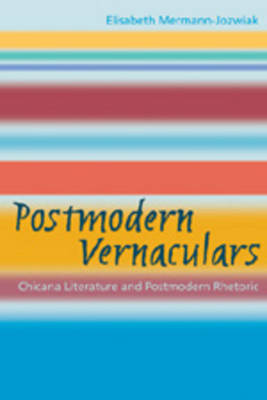 Postmodern Vernaculars: Chicana Literature and Postmodern Rhetoric (Paperback)