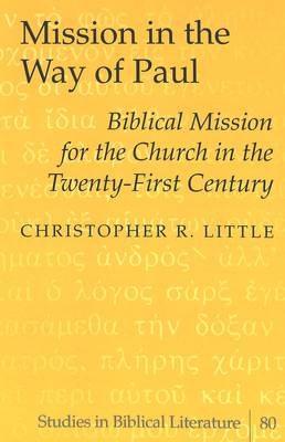 Mission in the Way of Paul: Biblical Mission for the Church in the Twenty-First Century - Studies in Biblical Literature 80 (Hardback)