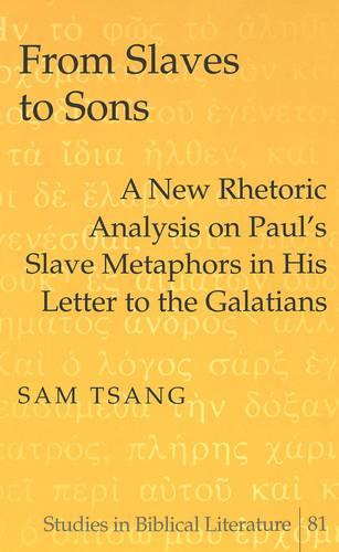 From Slaves to Sons: A New Rhetoric Analysis on Paul's Slave Metaphors in His Letter to the Galatians - Studies in Biblical Literature 81 (Hardback)