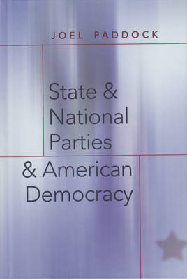 State and National Parties and American Democracy - Popular Politics and Governance in America 9 (Hardback)