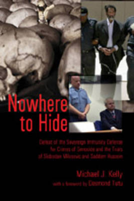 Nowhere to Hide: Defeat of the Sovereign Immunity Defense for Crimes of Genocide and the Trials of Slobodan Milosevic and Saddam Hussein - Teaching Texts in Law and Politics 41 (Paperback)