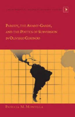 Parody, the Avant-garde, and the Poetics of Subversion in Oliverio Girondo - Latin America Interdisciplinary Studies 12 (Hardback)