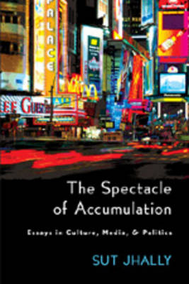 The Spectacle of Accumulation: Essays in Culture, Media, & Politics (Paperback)