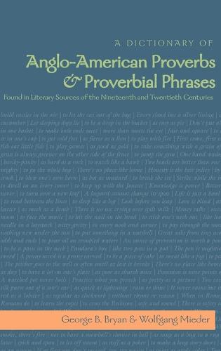 A Dictionary of Anglo-American Proverbs and Proverbial Phrases Found in Literary Sources of the Nineteenth and Twentieth Centuries (Hardback)
