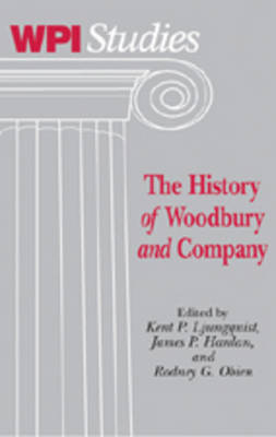 The History of Woodbury and Company - Worcester Polytechnic Institute (WPI Studies) Studies in Science, Technology and Culture 24 (Hardback)
