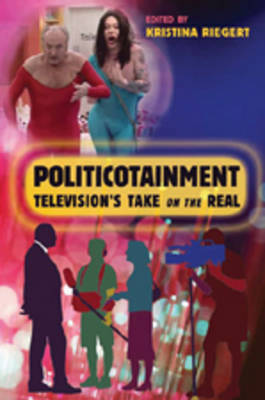 Politicotainment: Television's Take on the Real - Popular Culture and Everyday Life 13 (Paperback)