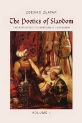 The Poetics of Slavdom: The Mythopoeic Foundations of Yugoslavia (Hardback)