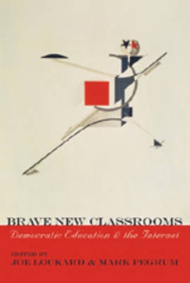 Brave New Classrooms: Democratic Education and the Internet - Digital Formations 37 (Paperback)