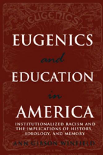 Eugenics and Education in America: Institutionalized Racism and the Implications of History, Ideology, and Memory - Complicated Conversation: A Book Series of Curriculum Studies 18 (Paperback)