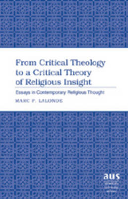 From Critical Theology to a Critical Theory of Religious Insight: Essays in Contemporary Religious Thought - American University Studies 250 (Hardback)