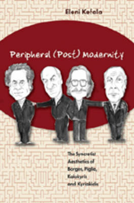 Peripheral (Post) Modernity: The Syncretist Aesthetics of Borges, Piglia, Kalokyris and Kyriakidis (Hardback)