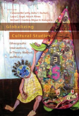 Globalizing Cultural Studies: Ethnographic Interventions in Theory, Method, and Policy - Intersections in Communications and Culture Global Approaches and Transdisciplinary Perspectives 16 (Paperback)