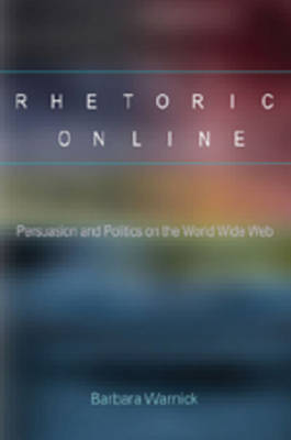Rhetoric Online: Persuasion and Politics on the World Wide Web - Frontiers in Political Communication 12 (Paperback)