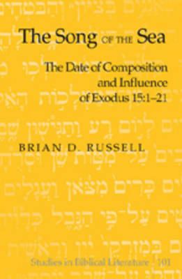 The Song of the Sea: The Date of Composition and Influence of Exodus 15:1-21 - Studies in Biblical Literature 101 (Hardback)