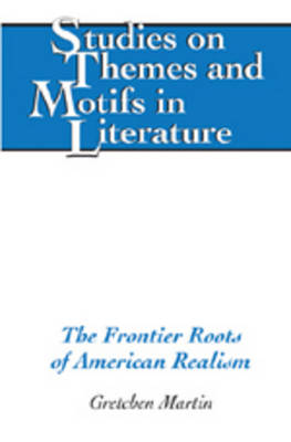 The Frontier Roots of American Realism - Studies on Themes and Motifs in Literature 89 (Hardback)