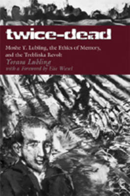 Twice-Dead: Moshe Y. Lubling, the Ethics of Memory, and the Treblinka Revolt (Paperback)