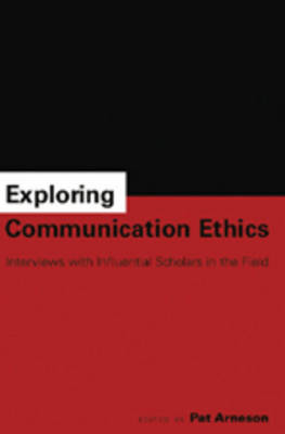 Exploring Communication Ethics: Interviews with Influential Scholars in the Field (Paperback)