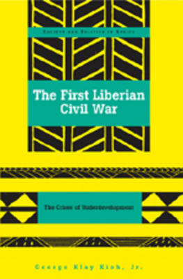 The First Liberian Civil War: The Crises of Underdevelopment - Society & Politics in Africa 17 (Paperback)